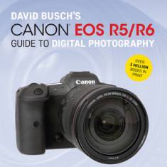 David Busch's Canon EOS R5/R6 Guide to Digital Photography