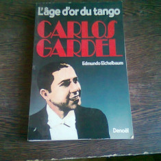 L'AGE D'OR DU TANGO CARLOS GARDEL - EDMUNDO EICHELBAUM (CARTE IN LIMBA FRANCEZA)