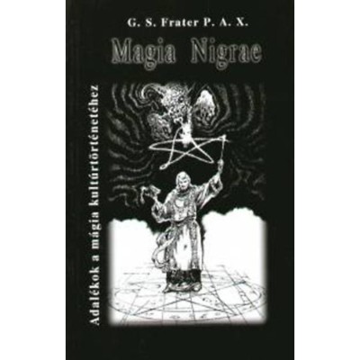 Magia Nigrae - Adal&amp;eacute;kok a m&amp;aacute;gia kult&amp;uacute;rt&amp;ouml;rt&amp;eacute;net&amp;eacute;hez - Adal&amp;eacute;kok a m&amp;aacute;gia kult&amp;uacute;rt&amp;ouml;rt&amp;eacute;net&amp;eacute;hez - G. S. P. A. X. Frater foto