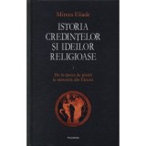 Istoria credintelor si ideilor religioase, volumul 1. De la epoca de piatra la misterele din Eleusis - Mircea Eliade