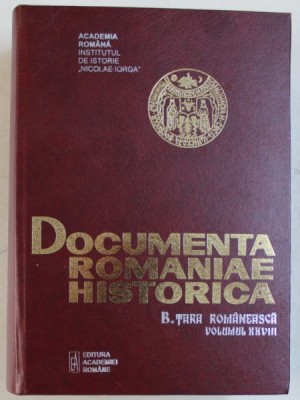 DOCUMENTA ROMANIAE HISTORICA - B. TARA ROMANEASCA , VOLUMUL XXVIII ( 1641 - 1642 ) , volum intocmit de OANA RIZESCU...LIDIA COTOVANU , 2018 foto