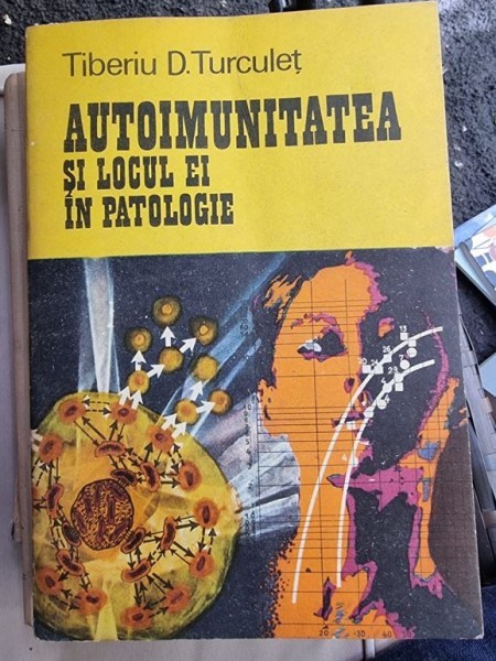 Tiberiu D. Turculet - Autoimunitatea si locul ei in patologie