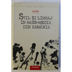 STIL SI LIMBAJ IN MASS - MEDIA DIN ROMANIA , editie coordonata de ILIE RAD , 2007