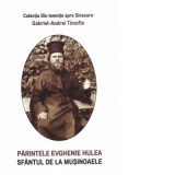 Parintele Evhenie Hulea, sfantul de la Musinoaele - Gabriel - Andrei Timofte