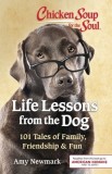 Chicken Soup for the Soul: Life Lessons from the Dog: 101 Stories about Our Canine Companions &amp; What Matters Most