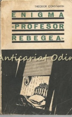 Enigma Profesor Rebegea - Theodor Constantin foto