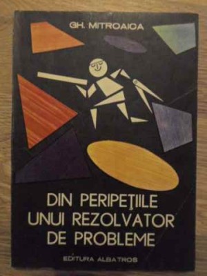 DIN PERIPETIILE UNUI REZOLVATOR DE PROBLEME-GH. MITROAICA-191496 foto