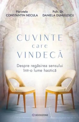 Cuvinte care vindeca. Despre regasirea sensului intr-o lume haotica - Constantin Necula, Daniela Dumulescu foto