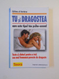 TU SI DRAGOSTEA , CARE ESTE TIPUL TAU PSIHO - SEXUAL , TESTE SI SFATURI PENTRU A TRAI CEA MAI FRUMOASA POVESTE DE DRAGOSTE DE GILLES D AMBRA , 2001