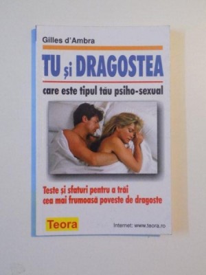 TU SI DRAGOSTEA , CARE ESTE TIPUL TAU PSIHO - SEXUAL , TESTE SI SFATURI PENTRU A TRAI CEA MAI FRUMOASA POVESTE DE DRAGOSTE DE GILLES D AMBRA , 2001 foto