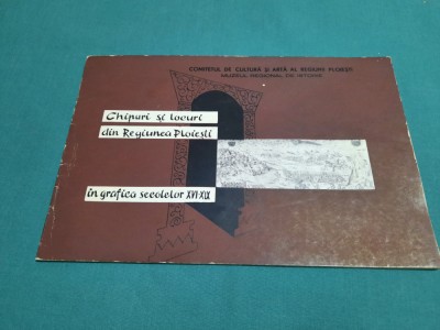 CHIPURI ȘI LOCURI DIN REGIUNEA PLOIEȘTI &amp;Icirc;N GRAFICA SEC. XVI-XIX/ N. SIMACHE *14 foto