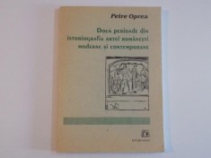 DOUA PERIOADE DIN ISTORIOGRAFIA ARTEI ROMANESTI MODERNE SI CONTEMPORANE de PETRE OPREA , 2001 foto