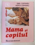 MAMA SI COPILUL , EDITIA A VI - A , REVIZUITA de EMIL CAPRARU si HERTA CAPRARU , 2006