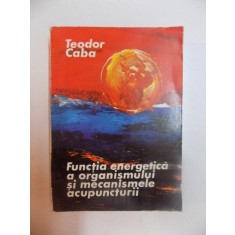 FUNCTIA ENERGETICA A ORGANISMULUI SI MECANISMELE ACUPUNCTURII de TEODOR CABA , 1980