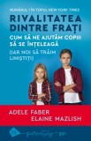 Cumpara ieftin Rivalitatea dintre frați. Cum să ne ajutăm copiii să se &icirc;nțeleagă (iar noi să trăim liniștiți)