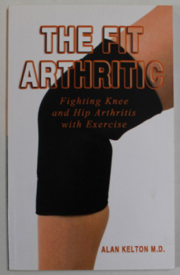 THE FIT ARTHRITIC , FIGHTING KNEE AND HIP ARTHRITIS WITH EXERCISE by ALAN KELTON , 2008 foto