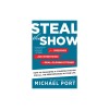 Steal the Show: From Speeches to Job Interviews to Deal-Closing Pitches, How to Guarantee a Standing Ovation for All the Performances
