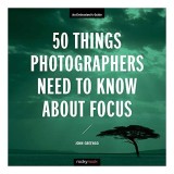 50 Things Photographers Need to Know about Focus