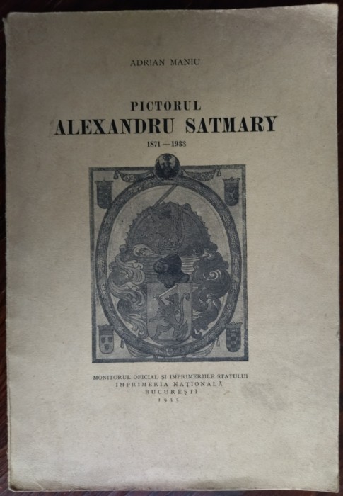 ADRIAN MANIU: PICTORUL ALEXANDRU SATMARY, 1871-1933 (IMPRIMERIA NATIONALA, 1935)