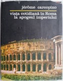 Viata cotidiana in Roma la apogeul imperiului - Jerome Carcopino - Carte Beletristica