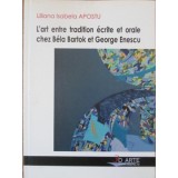 L&#039;ART ENTRE TRADITION ECRITE ET ORALE CHEZ BELA BARTOK ET GEORGE ENESCU-LILIANA ISABELA APOSTU-235286