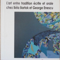 L'ART ENTRE TRADITION ECRITE ET ORALE CHEZ BELA BARTOK ET GEORGE ENESCU-LILIANA ISABELA APOSTU