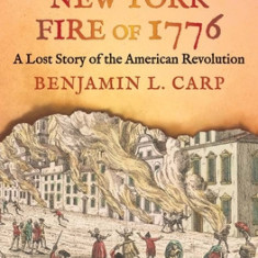 The Great New York Fire of 1776: A Lost Story of the American Revolution