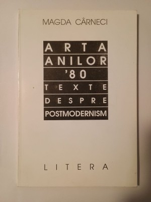 Magda C&amp;acirc;rneci - Arta anilor &amp;#039;80: texte despre postmodernism foto