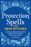Protection Spells for New Witches: A Guide to Banishing Negative Energy with Essential Spells and Rituals