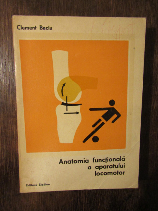 Anatomia funcțională a aparatului locomotor - Clement C. Baciu