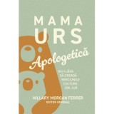 Mama Urs. Apologetica. Nu-i lasa sa creada minciunile culturii din jur - Hillary Morgan Ferrer