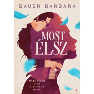 Most &amp;eacute;lsz - M&amp;aacute;t&amp;eacute; P&amp;eacute;ter &amp;eacute;s egy igaz szerelem reg&amp;eacute;nye - Bauer Barbara foto