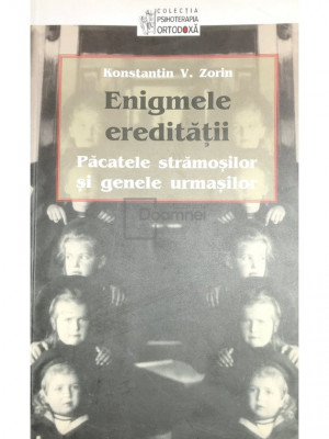 Konstantin V. Zorin - Enigmele ereditatii. Pacatele stramosilor si genele urmasilor (editia 2011) foto