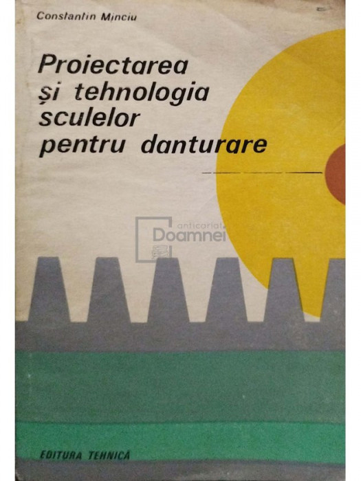 Constantin Minciu - Proiectarea si tehnologia sculelor pentru danturare (editia 1986)