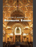 Istorii și imagini din Bucureștiul Evreiesc (rom&acirc;nă) - Hardcover - Anca Ciuciu, Felicia Waldman - Noi Media Print