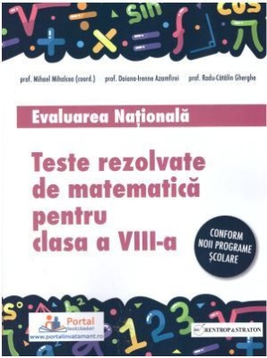 Teste rezolvate de matematica pentru Evaluarea Nationala, clasa a 8-a - Mihael Mihalcea foto