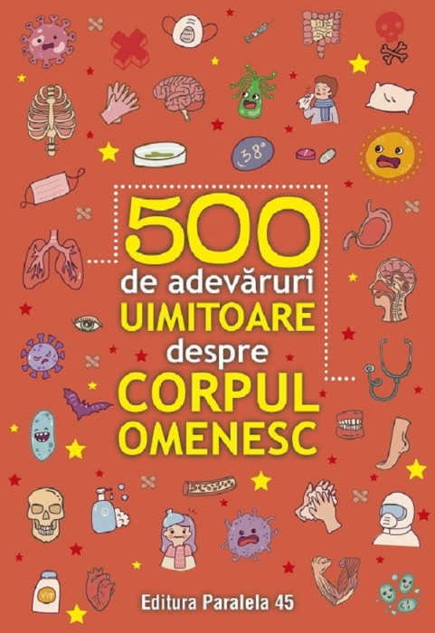 500 De Adevaruri Uimitoare Despre Corpul Omenesc. Ed. 2, - Editura Paralela 45