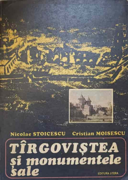 TARGOVISTEA SI MONUMENTELE SALE-NICOLAE STOICESCU, CRISTIAN MOISESCU