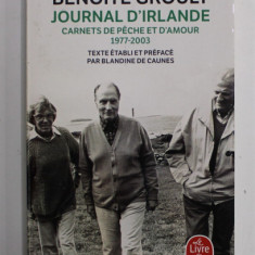 BENOITE GROULT - JOURNAL D 'IRLANDE - CARNETS DE PECHE ET D 'AMOUR 1977 - 2003 , APARUTA 2018