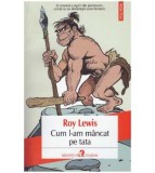 Roy Lewis - Cum l-am mancat pe tata - 127149