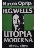 Mircea Oprita - H. G. Wells - Utopia moderna (Editia: 1983)