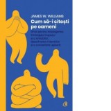 Cum sa-i citesti pe oameni. Ghid pentru intelegerea limbajului trupului si a emotiilor, descifrarea intentiilor si o conectare usoara - James W. Willi