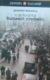 CAPTIVANTUL BUCURESTI INTERBELIC - GRAZIELLA DOICESCU