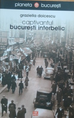 CAPTIVANTUL BUCURESTI INTERBELIC - GRAZIELLA DOICESCU foto