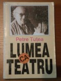 LUMEA CA TEATRU de PETRE TUTEA,BUC.1993 *PREZINTA URME DE UZURA