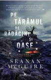 Pe taramul de radacini si oase. Al doilea volum al seriei Copii in deriva/Seanan McGuire