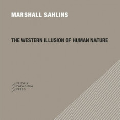 The Western Illusion of Human Nature: With Reflections on the Long History of Hierarchy, Equality and the Sublimation of Anarchy in the West, and Comp