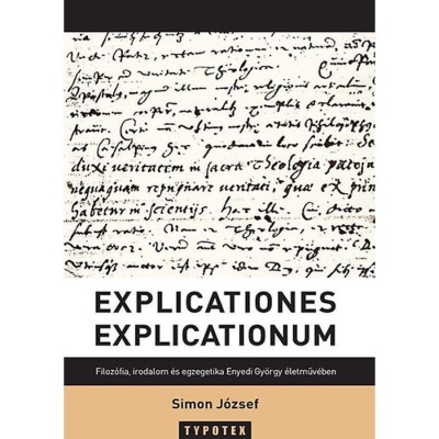 Explicationes explicationum - Filoz&amp;oacute;fia, irodalom &amp;eacute;s egzegetika Enyedi Gy&amp;ouml;rgy &amp;eacute;letműv&amp;eacute;ben - Simon J&amp;oacute;zsef foto