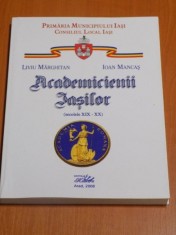 ACADEMICIENII IASILOR ( SECOLELE XIX - XX ) de LIVIU MARGHITAN , IOAN MANCAS , 2008