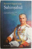 Sahinsahul - Ryszard Kapuscinski - Carte Istorie